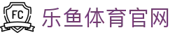 乐鱼体育官方入口 - 海量体育赛事内容持续更新